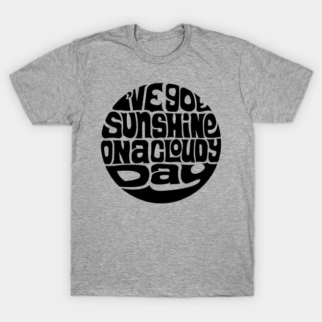 I've Got Sunshine On A Cloudy Day T-Shirt by axemangraphics